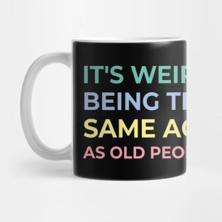 It's weird being the same age as old people Mug